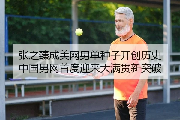 张之臻成美网男单种子开创历史 中国男网首度迎来大满贯新突破
